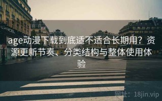 age动漫下载到底适不适合长期用？资源更新节奏、分类结构与整体使用体验