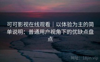 可可影视在线观看｜以体验为主的简单说明：普通用户视角下的优缺点盘点