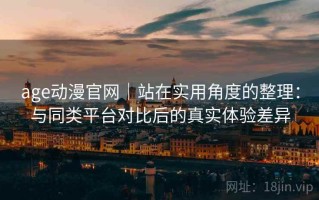 age动漫官网｜站在实用角度的整理：与同类平台对比后的真实体验差异