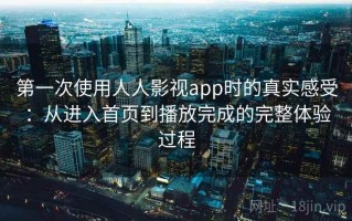 第一次使用人人影视app时的真实感受：从进入首页到播放完成的完整体验过程