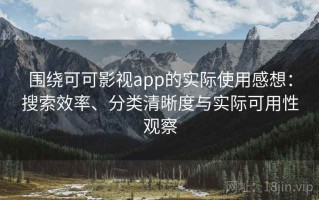 围绕可可影视app的实际使用感想：搜索效率、分类清晰度与实际可用性观察