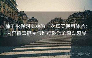 柚子影视网页版的一次真实使用体验：内容覆盖范围与推荐逻辑的直观感受