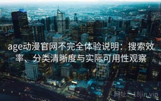 age动漫官网不完全体验说明：搜索效率、分类清晰度与实际可用性观察