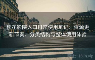 樱花影院入口日常使用笔记：资源更新节奏、分类结构与整体使用体验