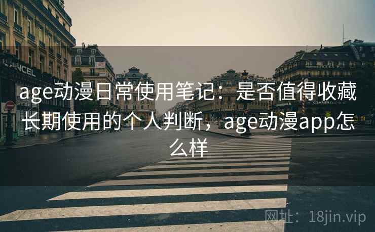 age动漫日常使用笔记:是否值得收藏长期使用的个人判断,age动漫app怎么样-第2张图片 age动漫日常使用笔记:是否值得收藏长期使用的个人判断,age动漫app怎么样-第2张图片