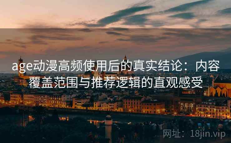 age动漫高频使用后的真实结论:内容覆盖范围与推荐逻辑的直观感受-第2张图片 age动漫高频使用后的真实结论:内容覆盖范围与推荐逻辑的直观感受-第2张图片