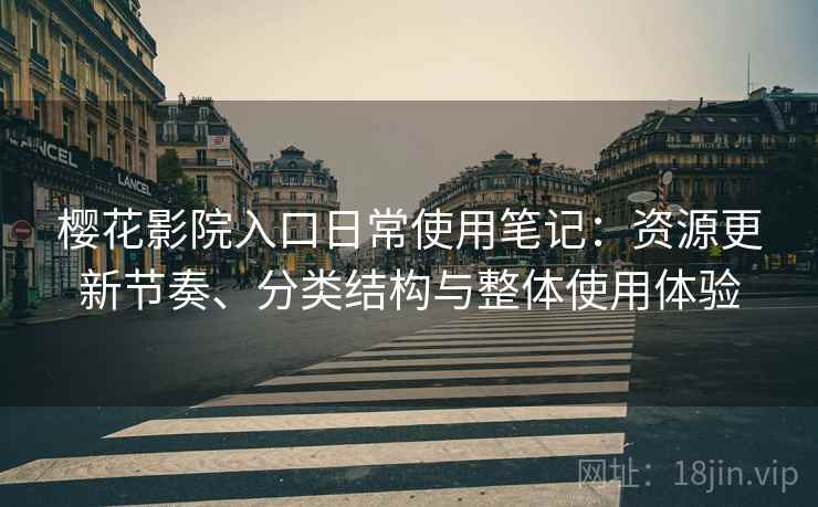 樱花影院入口日常使用笔记:资源更新节奏、分类结构与整体使用体验-第1张图片 樱花影院入口日常使用笔记:资源更新节奏、分类结构与整体使用体验-第1张图片