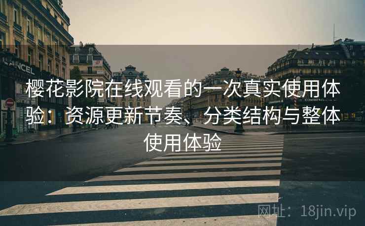 樱花影院在线观看的一次真实使用体验:资源更新节奏、分类结构与整体使用体验-第1张图片 樱花影院在线观看的一次真实使用体验:资源更新节奏、分类结构与整体使用体验-第1张图片