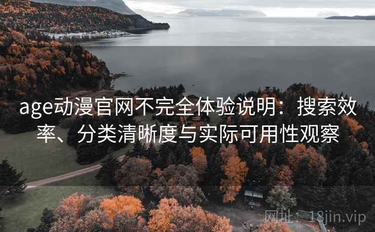 age动漫官网不完全体验说明：搜索效率、分类清晰度与实际可用性观察-第2张图片